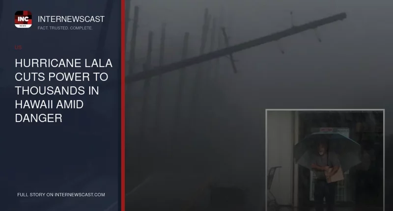 Hurricane Lala Cuts Power to Thousands in Hawaii Amid Danger - Internewscast Journal