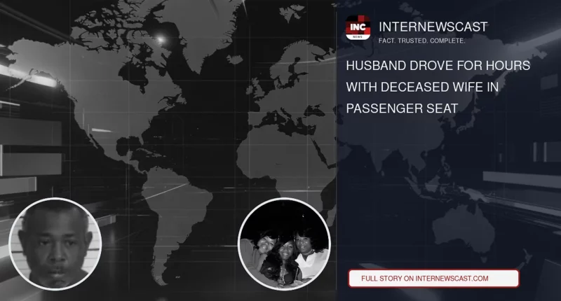 Husband Drove for Hours With Deceased Wife in Passenger Seat - Internewscast Journal