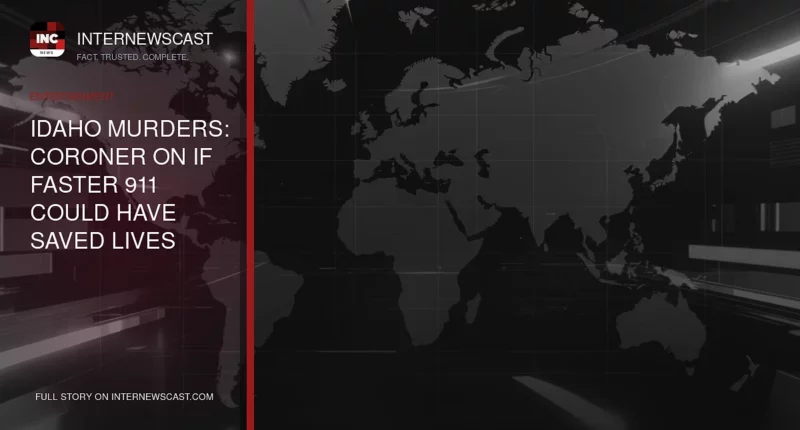 Idaho Murders: Coroner on If Faster 911 Could Have Saved Lives - Internewscast Journal