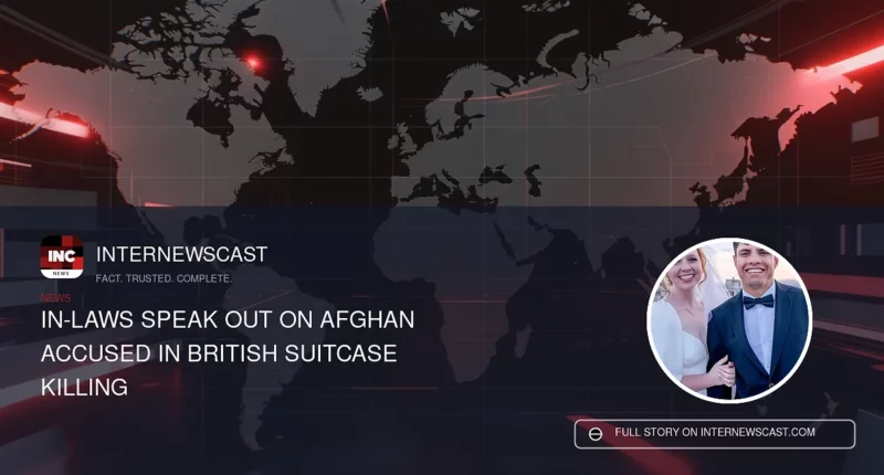In-Laws Speak Out on Afghan Accused in British Suitcase Killing - Internewscast Journal