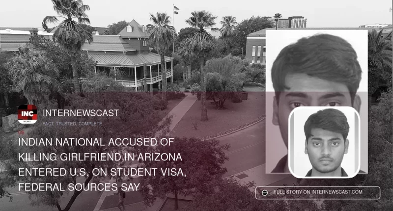 Indian National Accused of Killing Girlfriend in Arizona Entered U.S. on Student Visa, Federal Sources Say - Internewscast Journal