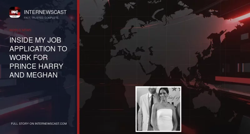 Inside My Job Application to Work for Prince Harry and Meghan Markle - Internewscast Journal