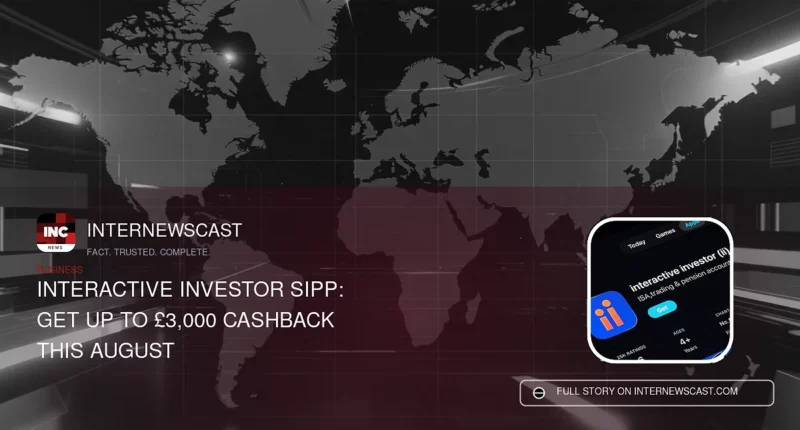 Interactive Investor SIPP: Get Up to £3,000 Cashback This August - Internewscast Journal