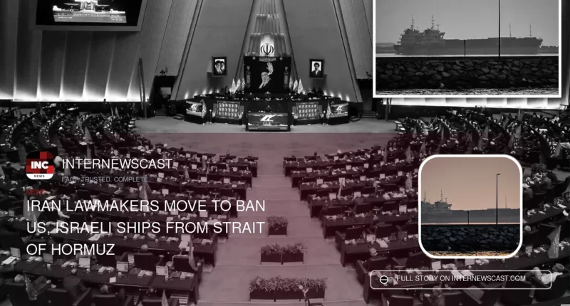 Iran Lawmakers Move to Ban US, Israeli Ships From Strait of Hormuz - Internewscast Journal