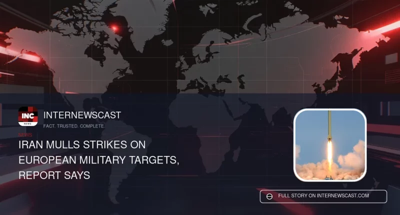 Iran Mulls Strikes on European Military Targets, Report Says - Internewscast Journal
