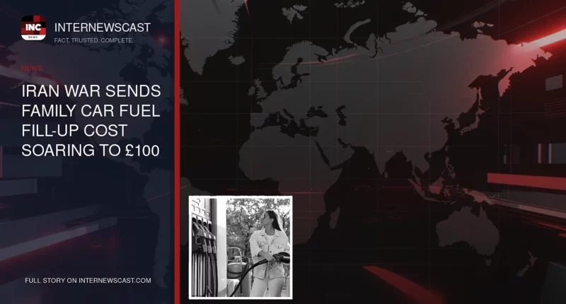 Iran War Sends Family Car Fuel Fill-Up Cost Soaring to £100 - Internewscast Journal
