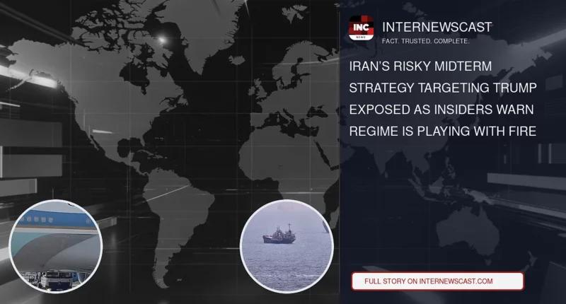 Iran’s Risky Midterm Strategy Targeting Trump Exposed as Insiders Warn Regime Is Playing With Fire - Internewscast Journal