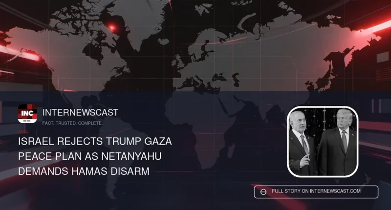 Israel Rejects Trump Gaza Peace Plan as Netanyahu Demands Hamas Disarm - Internewscast Journal