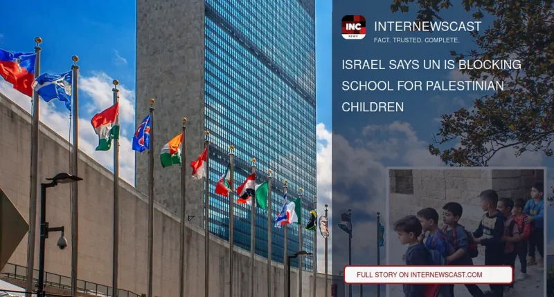 Israel Says UN Is Blocking School for Palestinian Children - Internewscast Journal