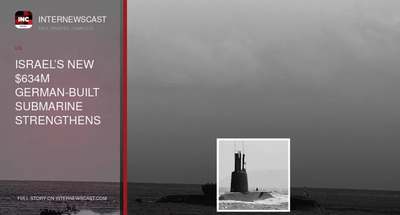 Israel’s New $634M German-Built Submarine Strengthens Deterrence Against Iran - Internewscast Journal