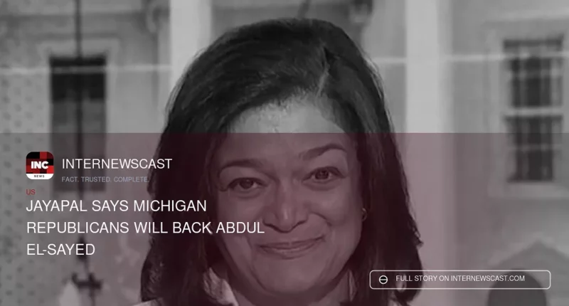 Jayapal Says Michigan Republicans Will Back Abdul El-Sayed - Internewscast Journal
