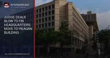 Judge Deals Blow to FBI Headquarters Move to Reagan Building - Internewscast Journal