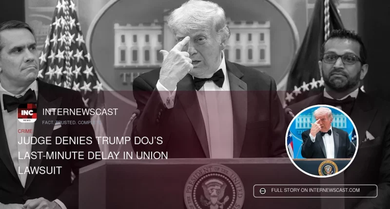 Judge Denies Trump DOJ’s Last-Minute Delay in Union Lawsuit - Internewscast Journal