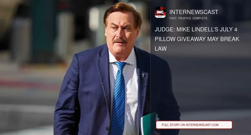 Judge: Mike Lindell’s July 4 Pillow Giveaway May Break Law - Internewscast Journal