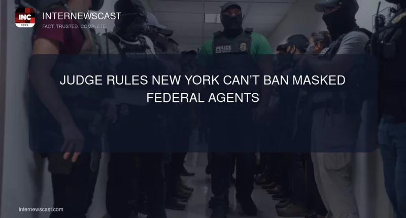 Judge Rules New York Can’t Ban Masked Federal Agents - Internewscast Journal