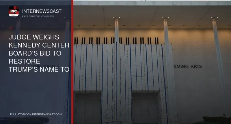 Judge Weighs Kennedy Center Board’s Bid to Restore Trump’s Name to Building - Internewscast Journal