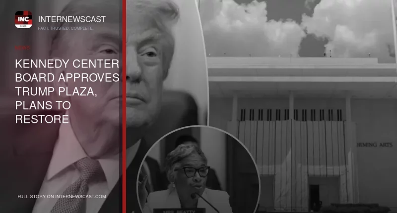 Kennedy Center Board Approves Trump Plaza, Plans to Restore Trump’s Name to Building - Internewscast Journal