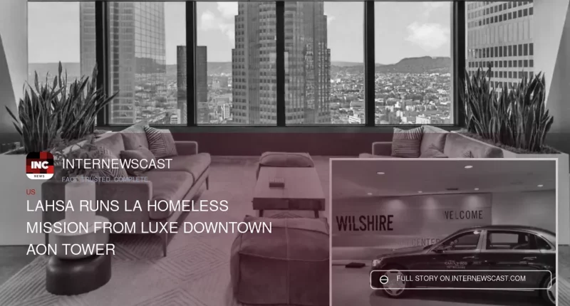 LAHSA Runs LA Homeless Mission From Luxe Downtown Aon Tower - Internewscast Journal