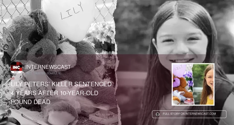 Lily Peters’ Killer Sentenced 4 Years After 10-Year-Old Found Dead - Internewscast Journal