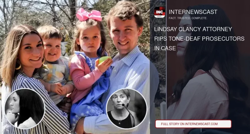 Lindsay Clancy Attorney Rips Tone-Deaf Prosecutors in Case - Internewscast Journal
