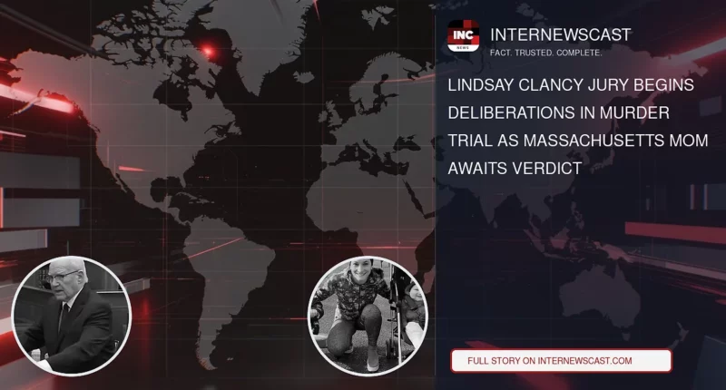 Lindsay Clancy Jury Begins Deliberations in Murder Trial as Massachusetts Mom Awaits Verdict - Internewscast Journal