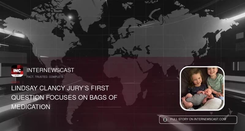 Lindsay Clancy Jury’s First Question Focuses on Bags of Medication - Internewscast Journal