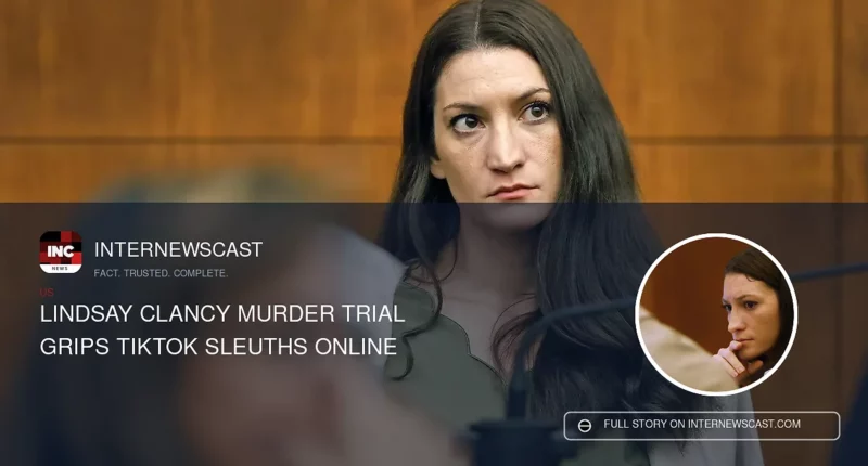 Lindsay Clancy Murder Trial Grips TikTok Sleuths Online - Internewscast Journal