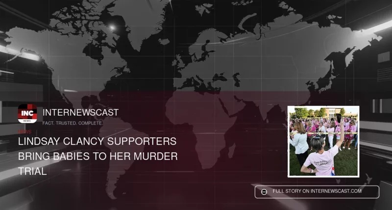 Lindsay Clancy Supporters Bring Babies to Her Murder Trial - Internewscast Journal