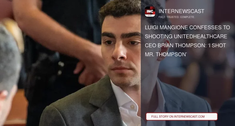 Luigi Mangione Confesses to Shooting UnitedHealthcare CEO Brian Thompson: ‘I Shot Mr. Thompson’ - Internewscast Journal