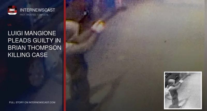 Luigi Mangione Pleads Guilty in Brian Thompson Killing Case - Internewscast Journal