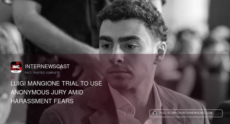 Luigi Mangione Trial to Use Anonymous Jury Amid Harassment Fears - Internewscast Journal