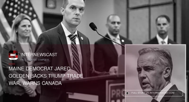 Maine Democrat Jared Golden Backs Trump Trade War, Warns Canada - Internewscast Journal