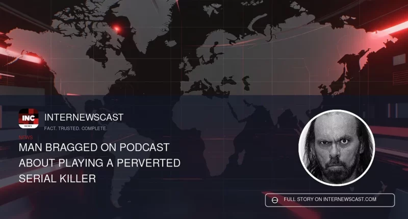 Man Bragged on Podcast About Playing a Perverted Serial Killer - Internewscast Journal
