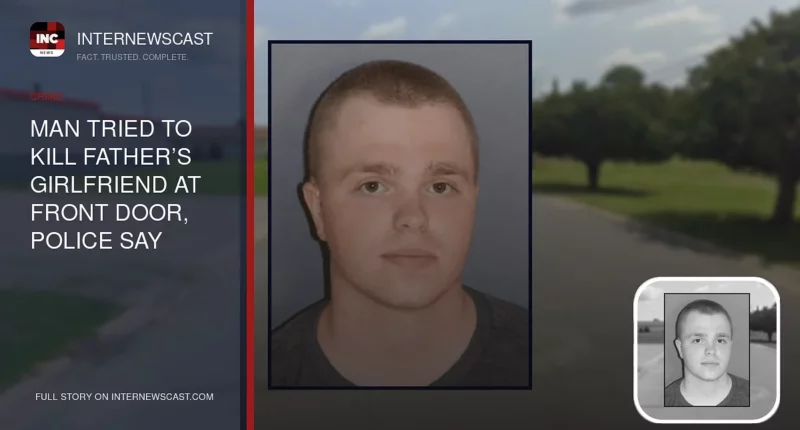 Man Tried to Kill Father’s Girlfriend at Front Door, Police Say - Internewscast Journal