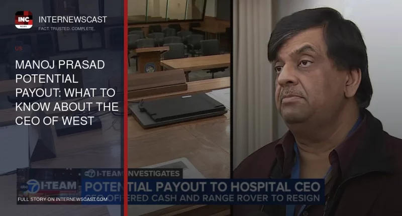 Manoj Prasad Potential Payout: What to Know About the CEO of West Suburban Medical Center and Weiss Memorial Hospital - Internewscast Journal