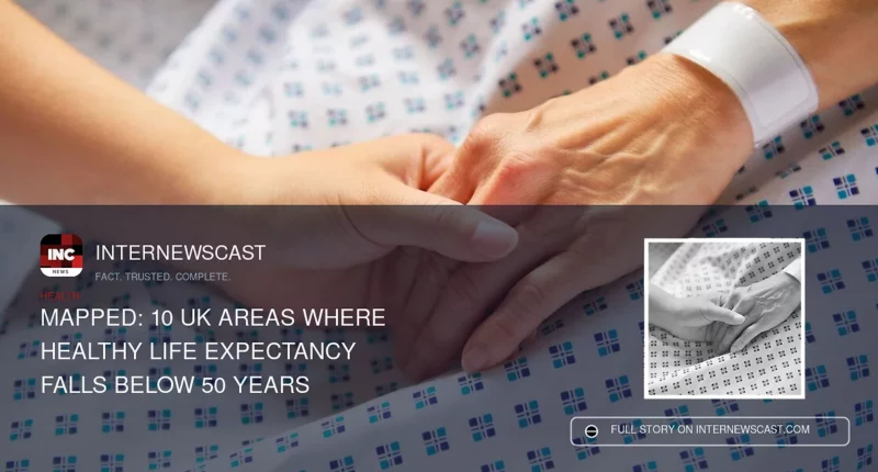 Mapped: 10 UK Areas Where Healthy Life Expectancy Falls Below 50 Years - Internewscast Journal