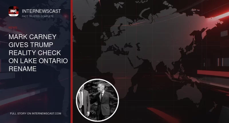 Mark Carney Gives Trump Reality Check on Lake Ontario Rename - Internewscast Journal