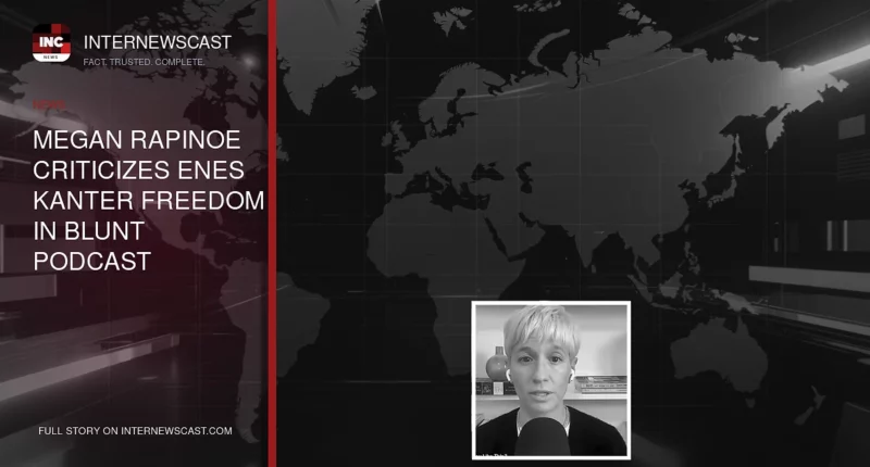 Megan Rapinoe Criticizes Enes Kanter Freedom in Blunt Podcast Remarks - Internewscast Journal