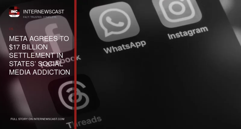 Meta Agrees to $17 Billion Settlement in States’ Social Media Addiction Lawsuit - Internewscast Journal