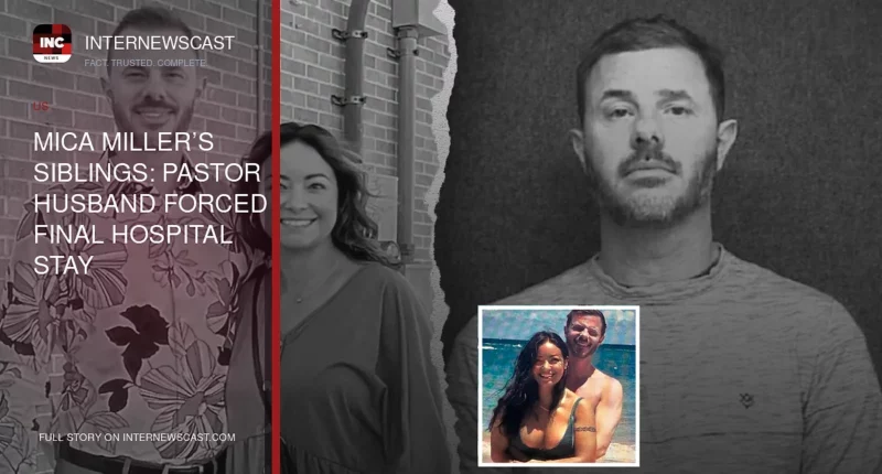 Mica Miller’s Siblings: Pastor Husband Forced Final Hospital Stay - Internewscast Journal