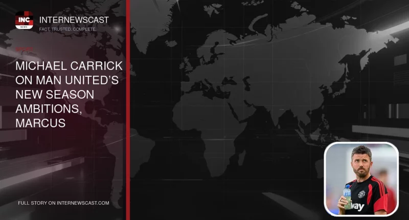 Michael Carrick on Man United’s New Season Ambitions, Marcus Rashford’s Future and ‘Dream’ Andrey Santos - Internewscast Journal