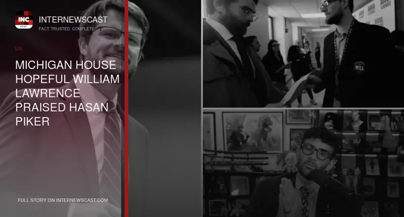 Michigan House Hopeful William Lawrence Praised Hasan Piker - Internewscast Journal