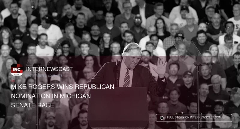 Mike Rogers Wins Republican Nomination in Michigan Senate Race - Internewscast Journal