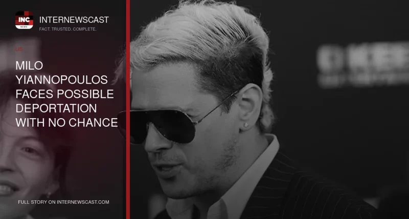 Milo Yiannopoulos Faces Possible Deportation With No Chance to Return - Internewscast Journal