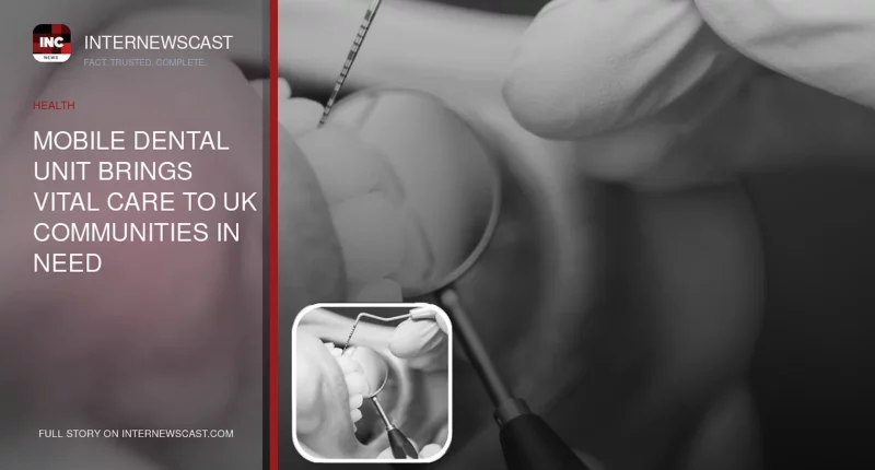 Mobile Dental Unit Brings Vital Care to UK Communities in Need - Internewscast Journal