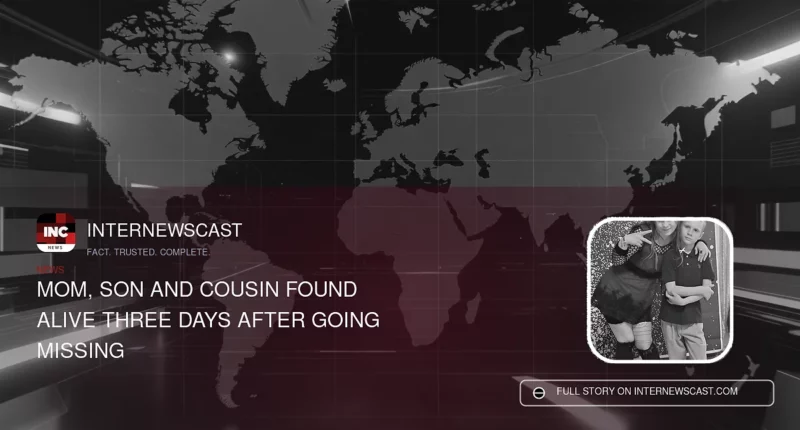 Mom, Son and Cousin Found Alive Three Days After Going Missing - Internewscast Journal