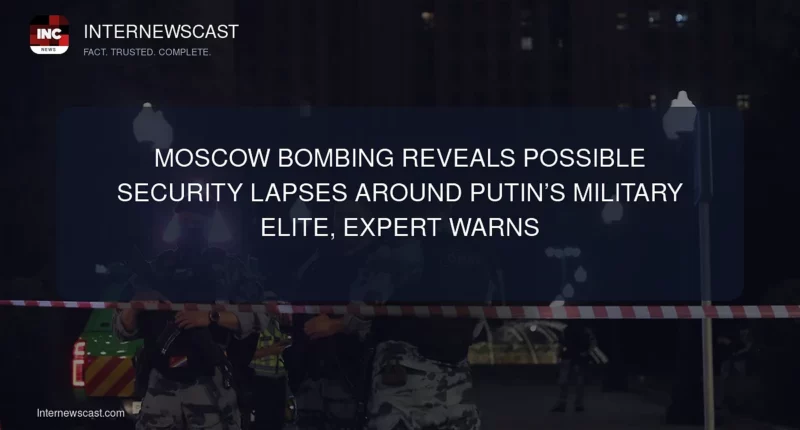 Moscow Bombing Reveals Possible Security Lapses Around Putin’s Military Elite, Expert Warns - Internewscast Journal