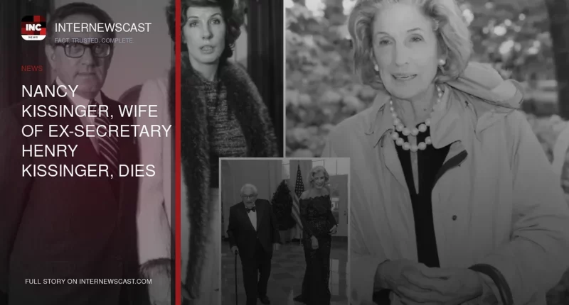 Nancy Kissinger, Wife of Ex-Secretary Henry Kissinger, Dies at 92 - Internewscast Journal