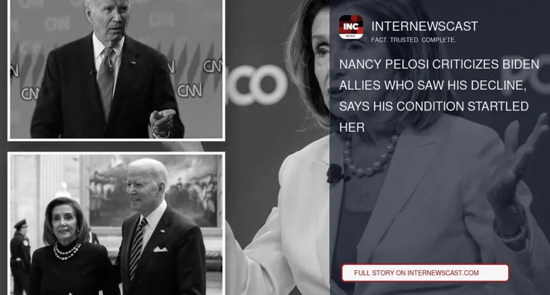 Nancy Pelosi Criticizes Biden Allies Who Saw His Decline, Says His Condition Startled Her - Internewscast Journal