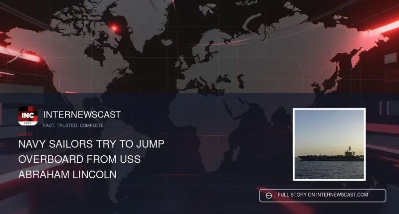 Navy Sailors Try to Jump Overboard From USS Abraham Lincoln - Internewscast Journal